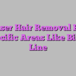 Laser Hair Removal For Specific Areas Like Bikini Line