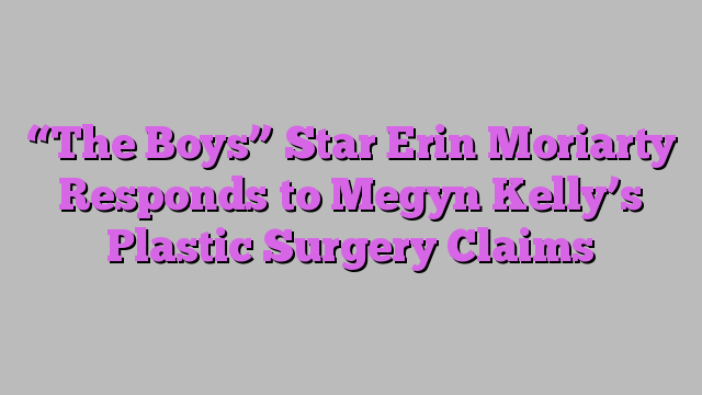 “The Boys” Star Erin Moriarty Responds to Megyn Kelly’s Plastic Surgery Claims