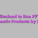 New Zealand to Ban PFAS in Cosmetic Products by 2027