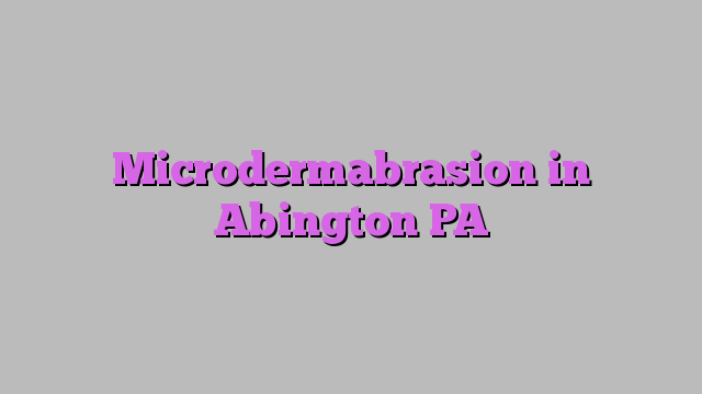 Microdermabrasion in Abington PA