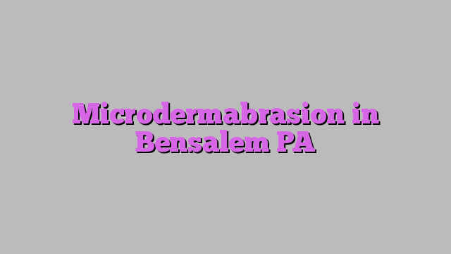 Microdermabrasion in Bensalem PA