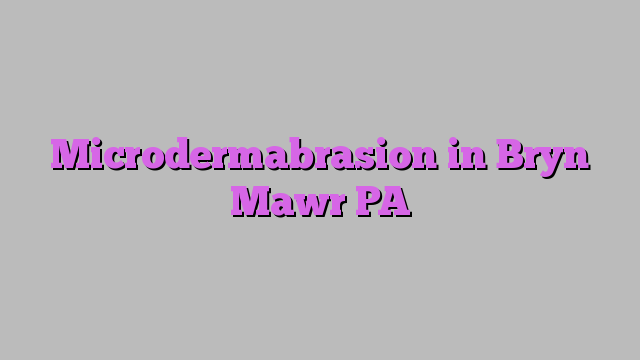 Microdermabrasion in Bryn Mawr PA