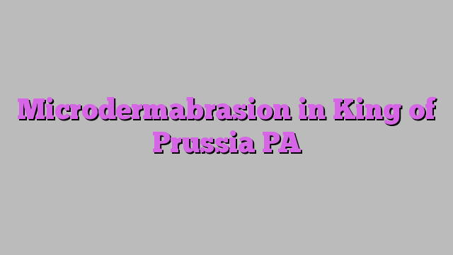 Microdermabrasion in King of Prussia PA