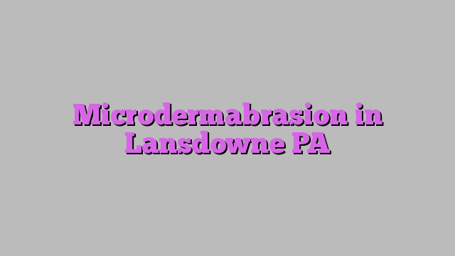 Microdermabrasion in Lansdowne PA
