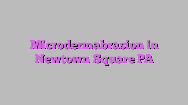 Microdermabrasion in Newtown Square PA