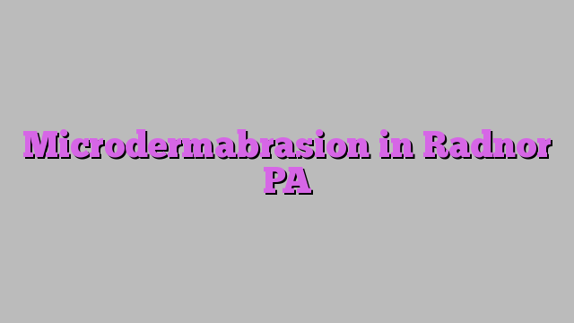 Microdermabrasion in Radnor PA