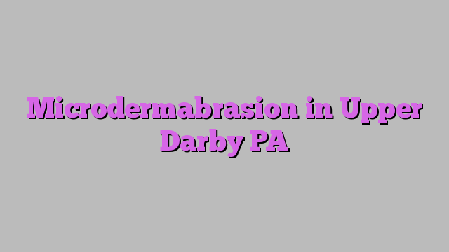 Microdermabrasion in Upper Darby PA