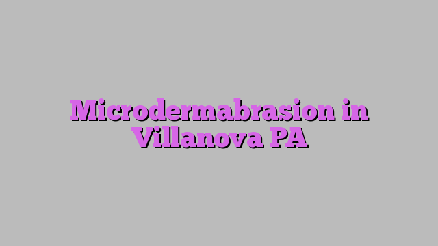 Microdermabrasion in Villanova PA